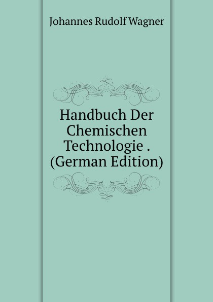 Handbuch Der Chemischen Technologie . (German Edition)