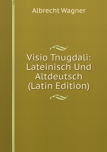 Visio Tnugdali: Lateinisch Und Altdeutsch (Latin Edition)