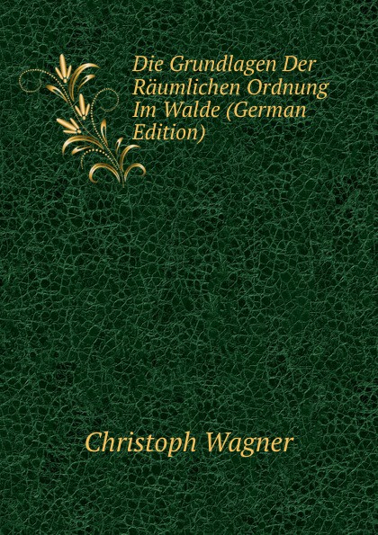 Die Grundlagen Der Raumlichen Ordnung Im Walde (German Edition)