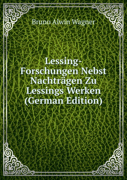 Lessing-Forschungen Nebst Nachtragen Zu Lessings Werken (German Edition)