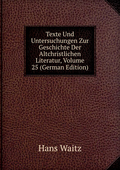 Texte Und Untersuchungen Zur Geschichte Der Altchristlichen Literatur, Volume 25 (German Edition)