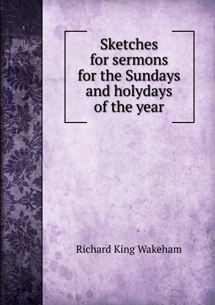 Sketches for sermons for the Sundays and holydays of the year