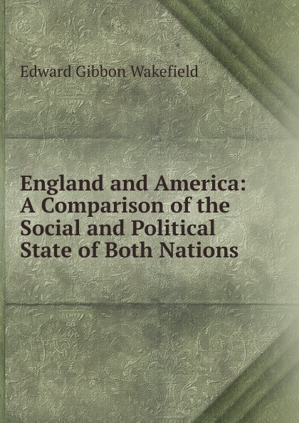 England and America: A Comparison of the Social and Political State of Both Nations .