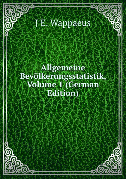 Allgemeine Bevolkerungsstatistik, Volume 1 (German Edition)