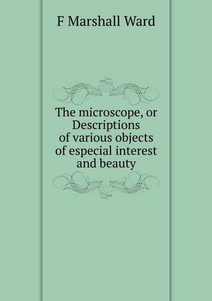 The microscope, or Descriptions of various objects of especial interest and beauty