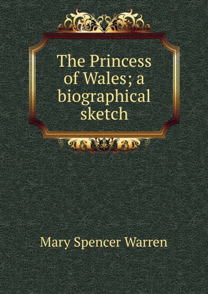 The Princess of Wales; a biographical sketch