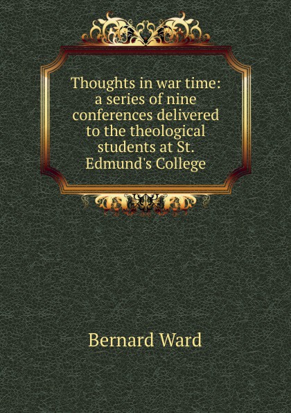Thoughts in war time: a series of nine conferences delivered to the theological students at St. Edmund.s College