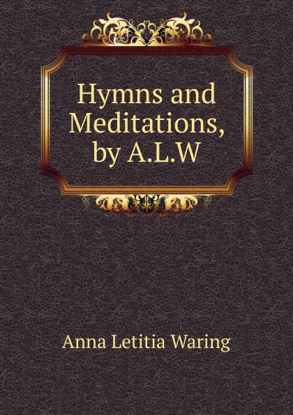 Hymns and Meditations, by A.L.W.