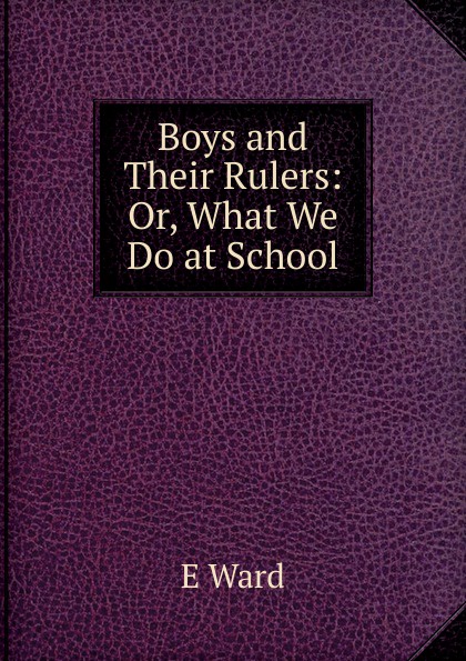 Boys and Their Rulers: Or, What We Do at School