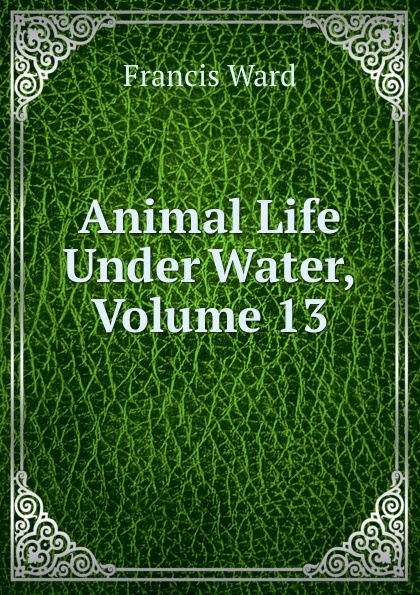 Animal Life Under Water, Volume 13