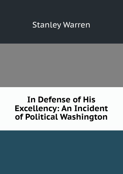 In Defense of His Excellency: An Incident of Political Washington