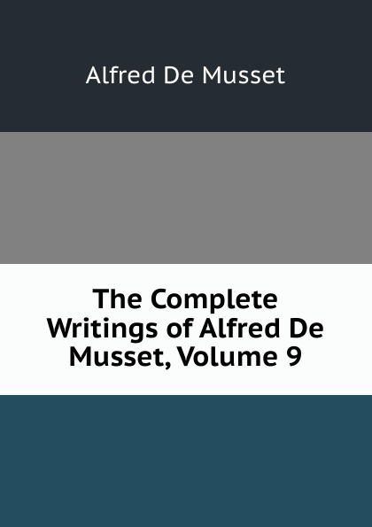 The Complete Writings of Alfred De Musset, Volume 9