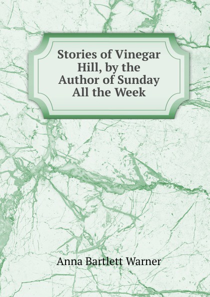 Stories of Vinegar Hill, by the Author of Sunday All the Week