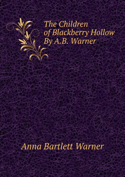 The Children of Blackberry Hollow By A.B. Warner.