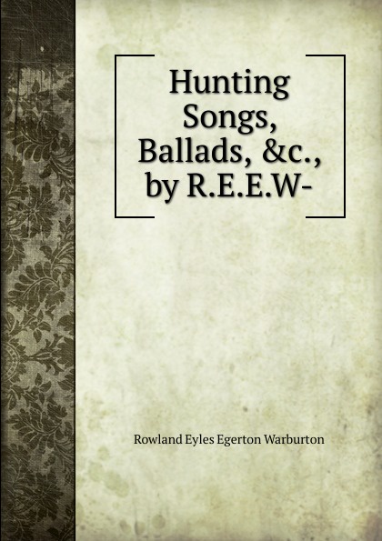 Hunting Songs, Ballads, .c., by R.E.E.W-