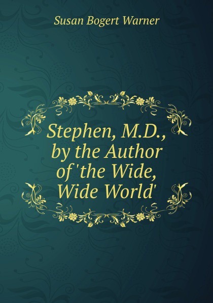 Stephen, M.D., by the Author of .the Wide, Wide World..