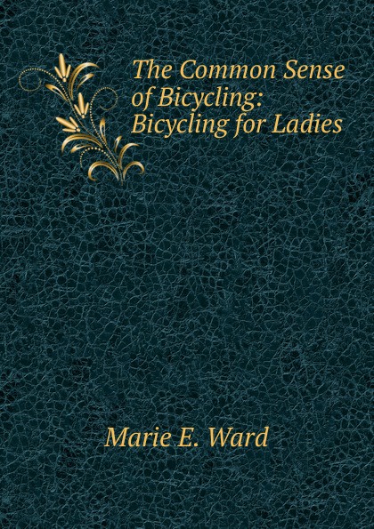 The Common Sense of Bicycling: Bicycling for Ladies.