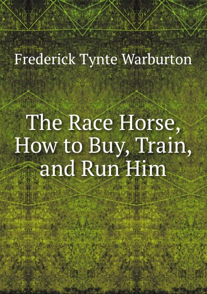 The Race Horse, How to Buy, Train, and Run Him