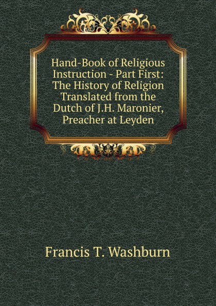 Hand-Book of Religious Instruction - Part First: The History of Religion Translated from the Dutch of J.H. Maronier, Preacher at Leyden