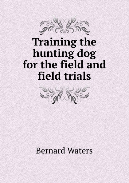 Training the hunting dog for the field and field trials