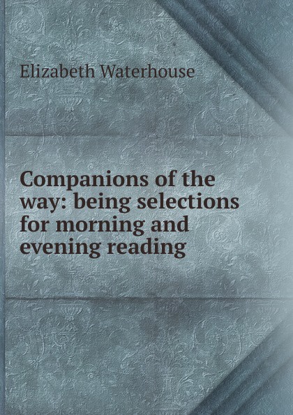 Companions of the way: being selections for morning and evening reading