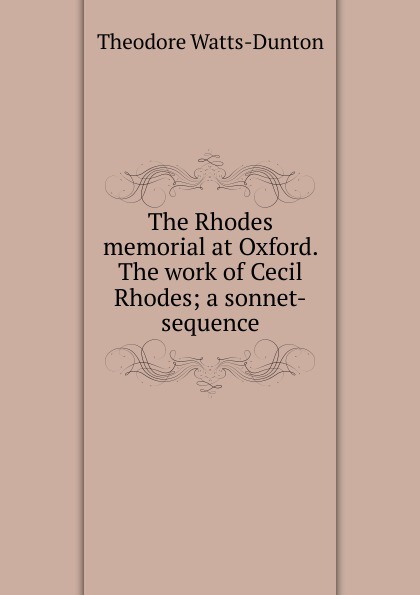 The Rhodes memorial at Oxford. The work of Cecil Rhodes; a sonnet-sequence