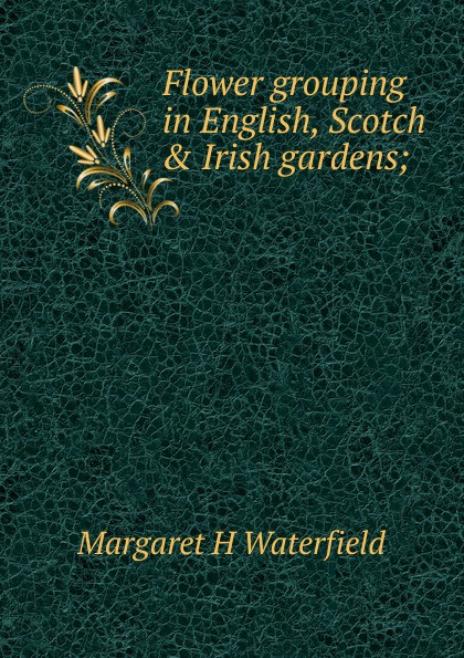 Flower grouping in English, Scotch . Irish gardens;