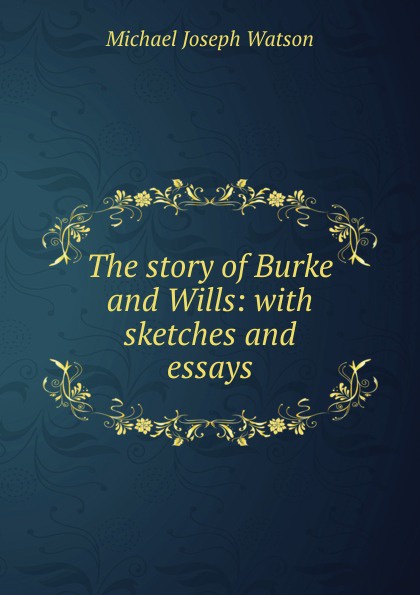 The story of Burke and Wills: with sketches and essays