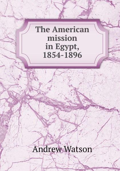 The American mission in Egypt, 1854-1896