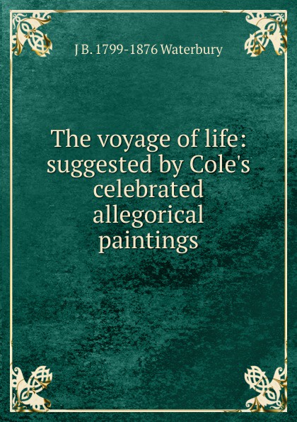 The voyage of life: suggested by Cole.s celebrated allegorical paintings