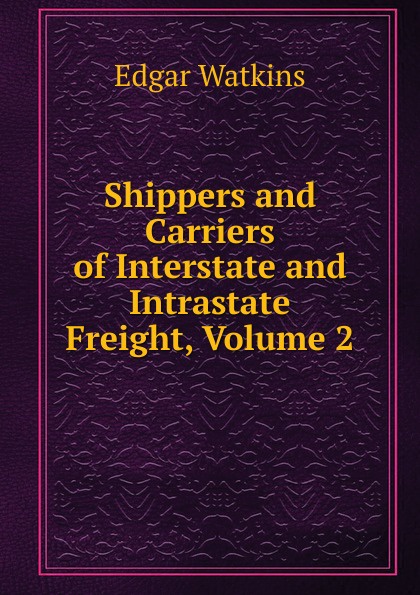 Shippers and Carriers of Interstate and Intrastate Freight, Volume 2