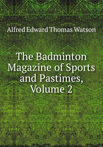 The Badminton Magazine of Sports and Pastimes, Volume 2