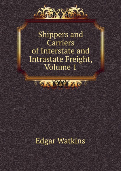 Shippers and Carriers of Interstate and Intrastate Freight, Volume 1