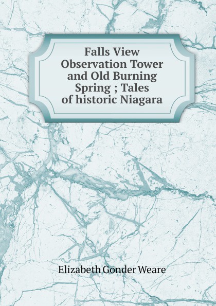 Falls View Observation Tower and Old Burning Spring ; Tales of historic Niagara