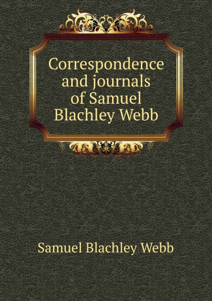 Correspondence and journals of Samuel Blachley Webb