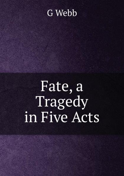 Fate, a Tragedy in Five Acts