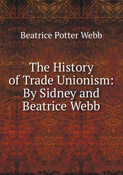 The History of Trade Unionism: By Sidney and Beatrice Webb