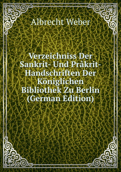 Verzeichniss Der Sankrit- Und Prakrit-Handschriften Der Koniglichen Bibliothek Zu Berlin (German Edition)