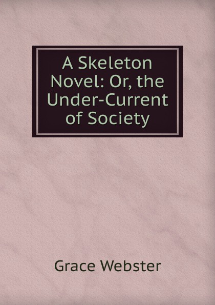 A Skeleton Novel: Or, the Under-Current of Society