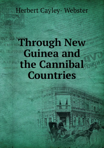 Through New Guinea and the Cannibal Countries