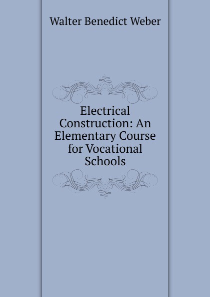 Electrical Construction: An Elementary Course for Vocational Schools