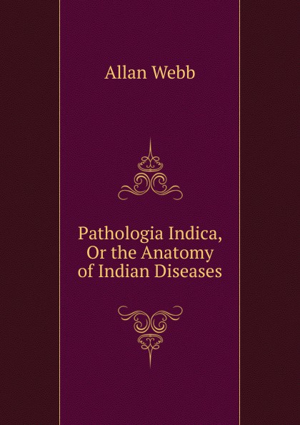 Pathologia Indica, Or the Anatomy of Indian Diseases