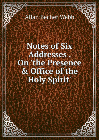Notes of Six Addresses . On .the Presence . Office of the Holy Spirit..