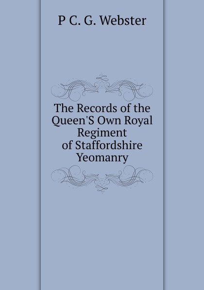 The Records of the Queen.S Own Royal Regiment of Staffordshire Yeomanry