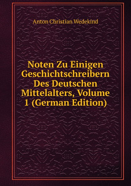 Noten Zu Einigen Geschichtschreibern Des Deutschen Mittelalters, Volume 1 (German Edition)