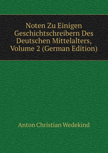 Noten Zu Einigen Geschichtschreibern Des Deutschen Mittelalters, Volume 2 (German Edition)