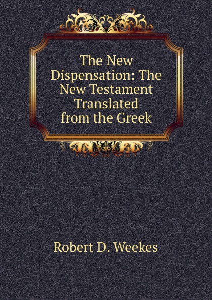 The New Dispensation: The New Testament Translated from the Greek