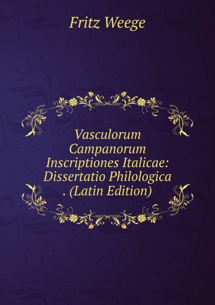 Vasculorum Campanorum Inscriptiones Italicae: Dissertatio Philologica . (Latin Edition)