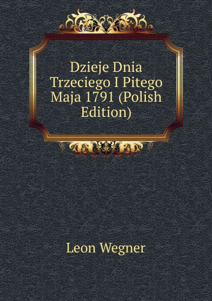 Dzieje Dnia Trzeciego I Pitego Maja 1791 (Polish Edition)