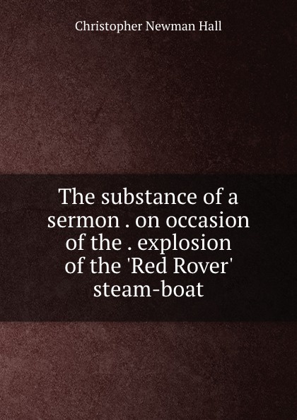 The substance of a sermon . on occasion of the . explosion of the .Red Rover. steam-boat